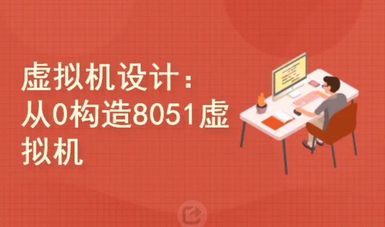 从零构建8051虚拟机 深入解析指令集、内存管理与运算实战课程